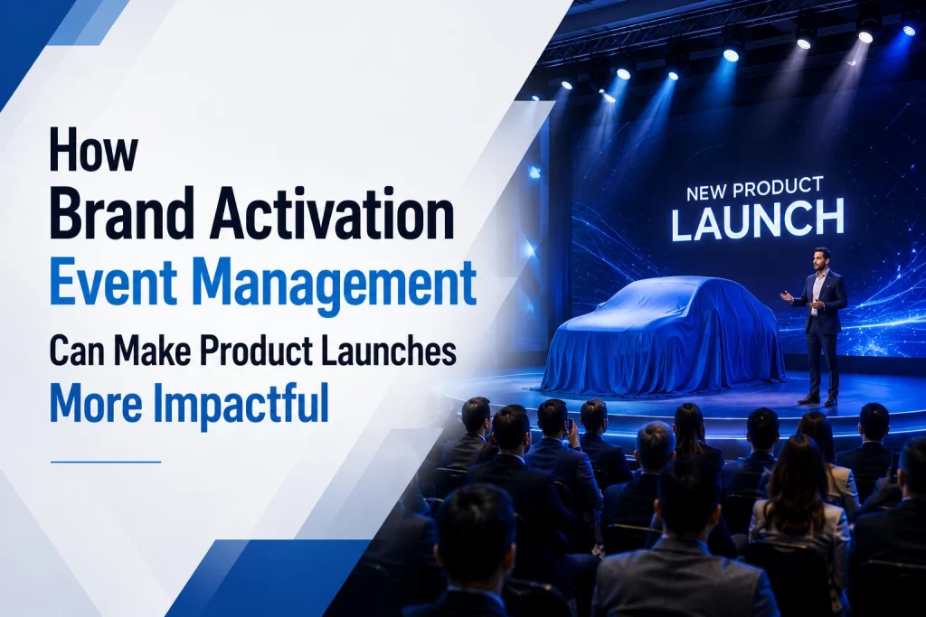 How Brand Activation Event Management Can Make Product Launches More Impactful