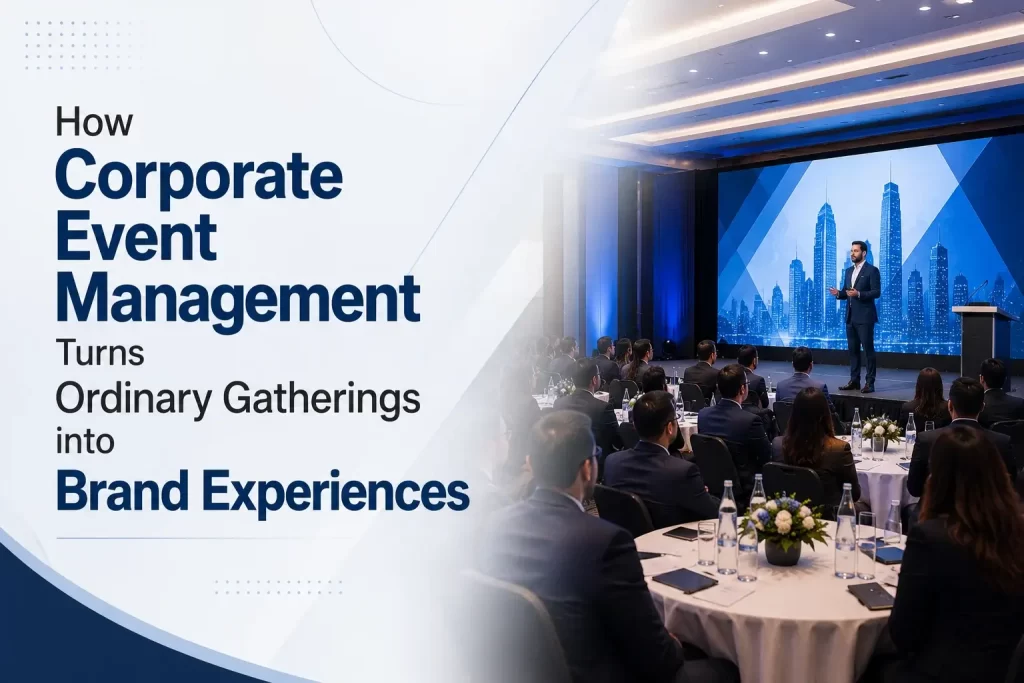 How Corporate Event Management Turns Ordinary Gatherings into Brand Experiences
